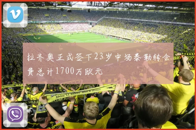 拉齐奥正式签下23岁中场泰勒转会费总计1700万欧元